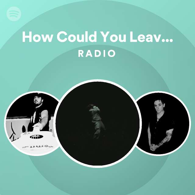 How Could You Leave Us Radio - playlist by Spotify | Spotify