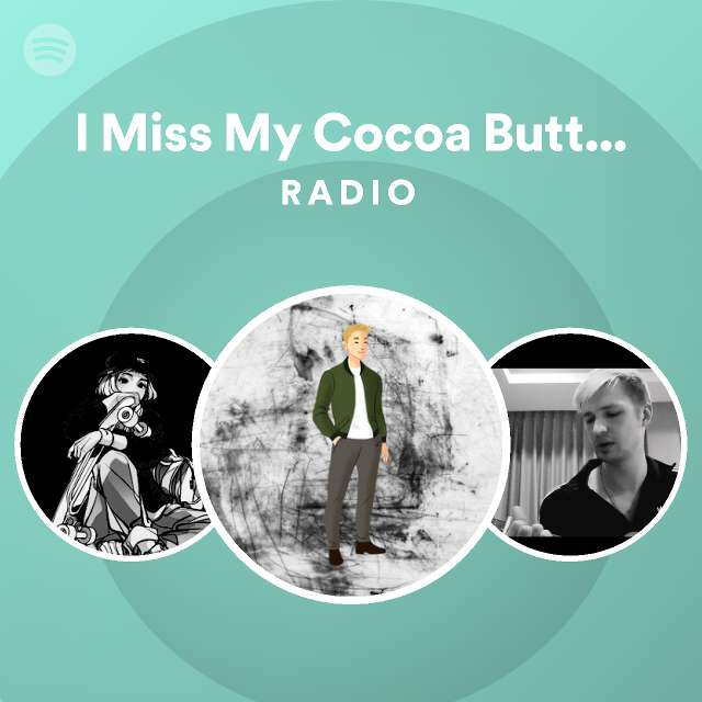 I Miss My Cocoa Butter Kisses Radio playlist by Spotify Spotify