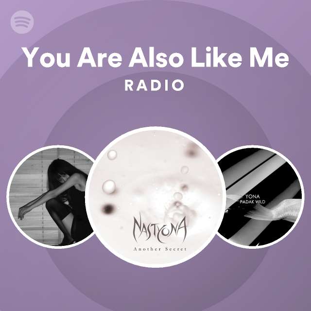 You Are Also Like Me Radio - playlist by Spotify | Spotify
