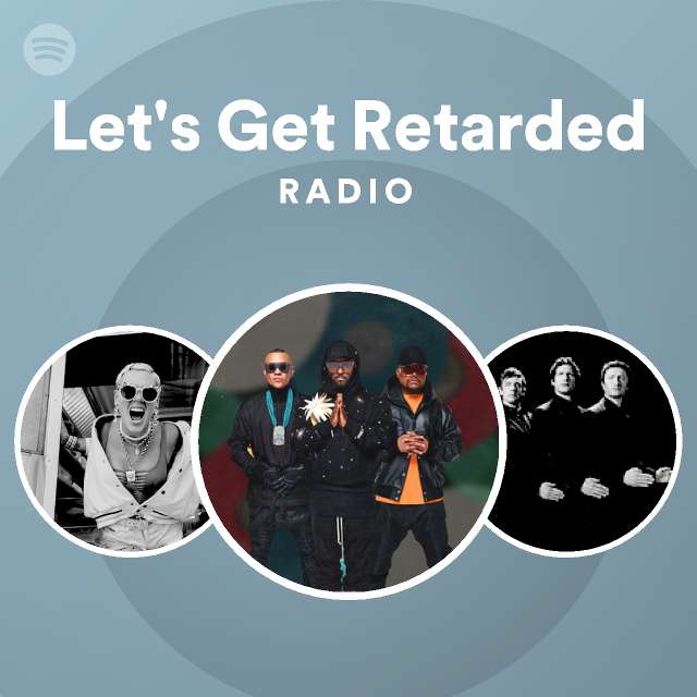 Let's Get Retarded Radio playlist by Spotify Spotify