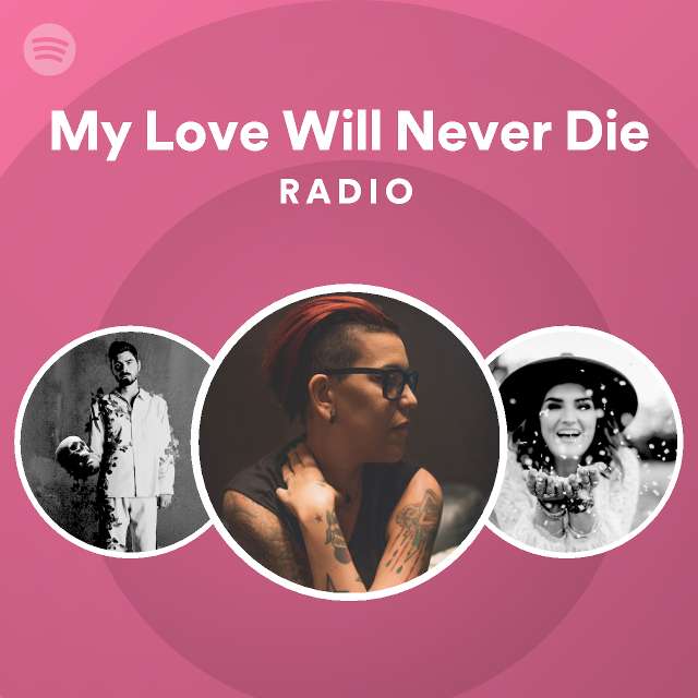 my-love-will-never-die-radio-playlist-by-spotify-spotify