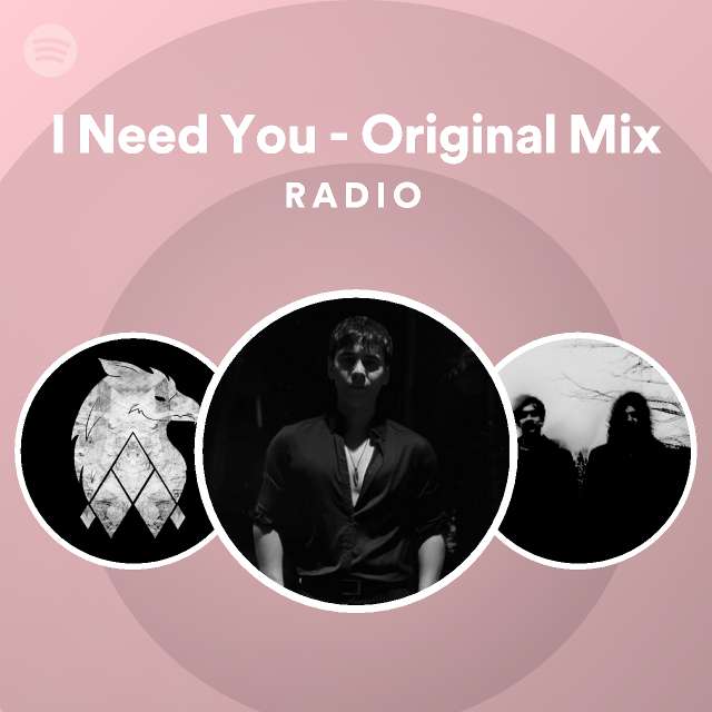 I Need You - Original Mix Radio - playlist by Spotify | Spotify