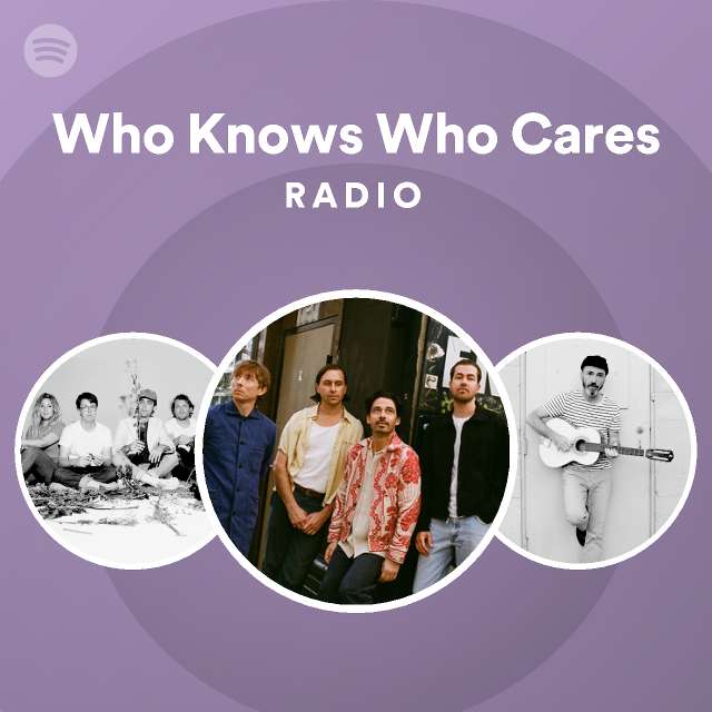 Who Knows Who Cares Radio - playlist by Spotify | Spotify