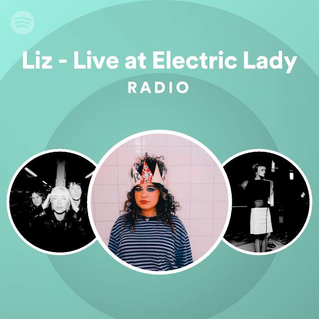Liz Live At Electric Lady Radio Playlist By Spotify Spotify