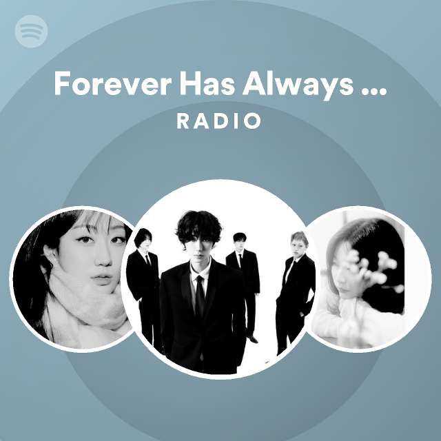 Forever Has Always Been Radio playlist by Spotify Spotify