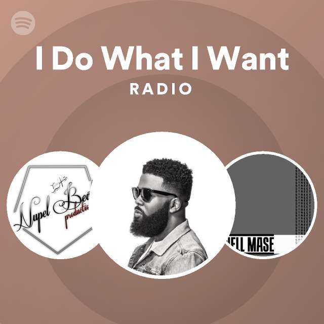 I Do What I Want Radio Playlist By Spotify Spotify