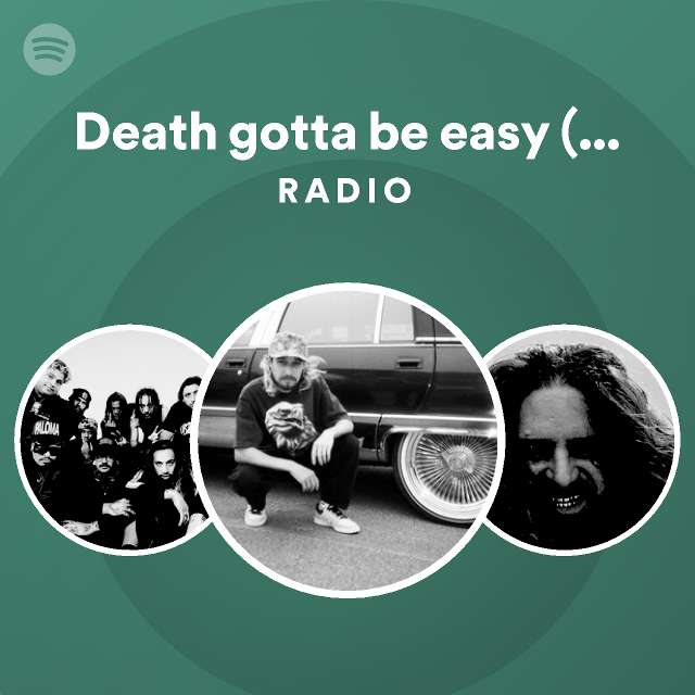 Death gotta be easy (cause life is hard) Radio playlist by Spotify