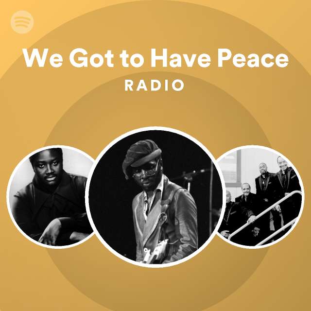 We Got to Have Peace Radio - playlist by Spotify | Spotify