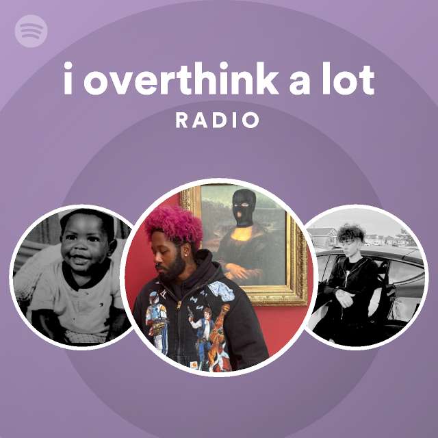 i overthink a lot Radio - playlist by Spotify | Spotify