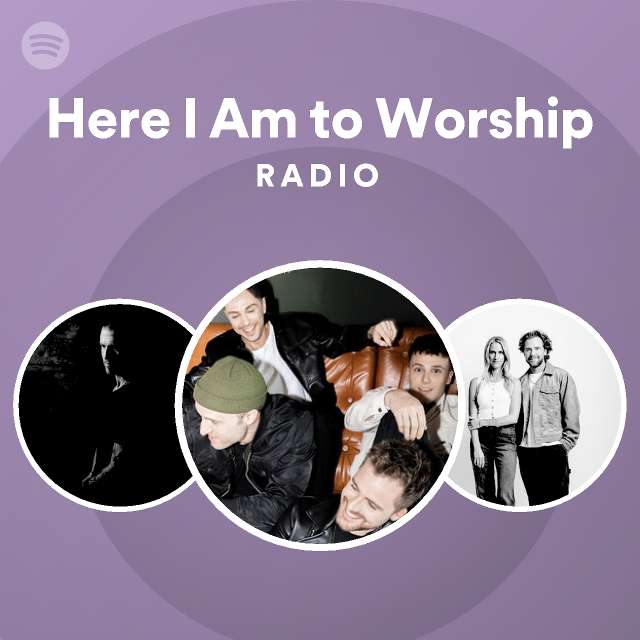 Here I Am to Worship Radio - playlist by Spotify | Spotify