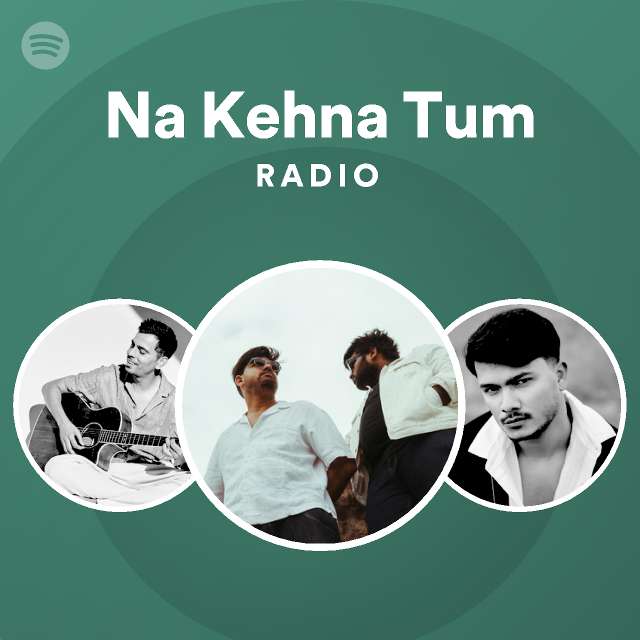 Na kehna tum radio playlist by spotify spotify