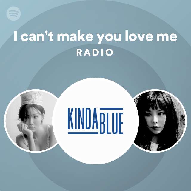I can't make you love me Radio - playlist by Spotify | Spotify