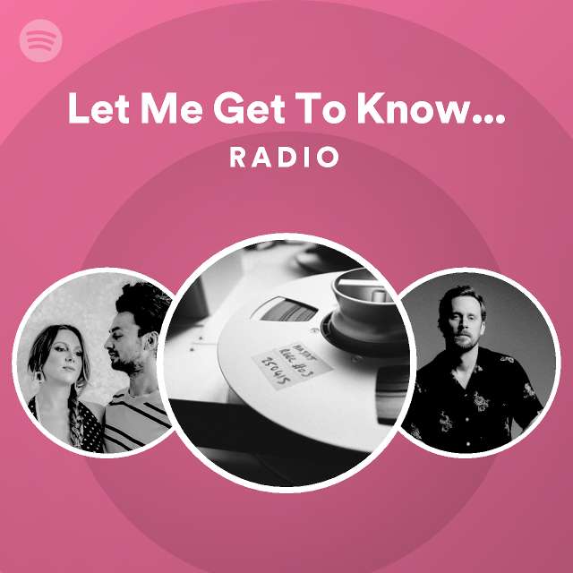 Let Me Get To Know You Radio - playlist by Spotify | Spotify