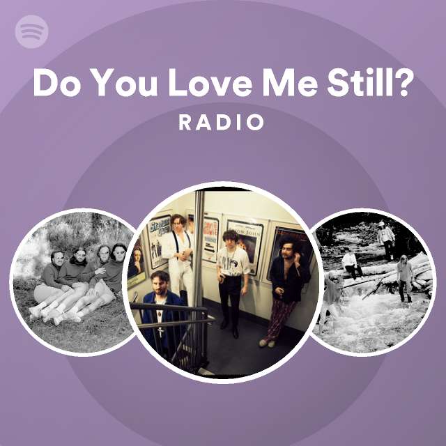 Do You Love Me Still? Radio - playlist by Spotify | Spotify