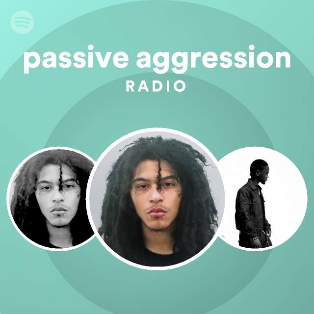 passive aggression Radio Spotify Playlist