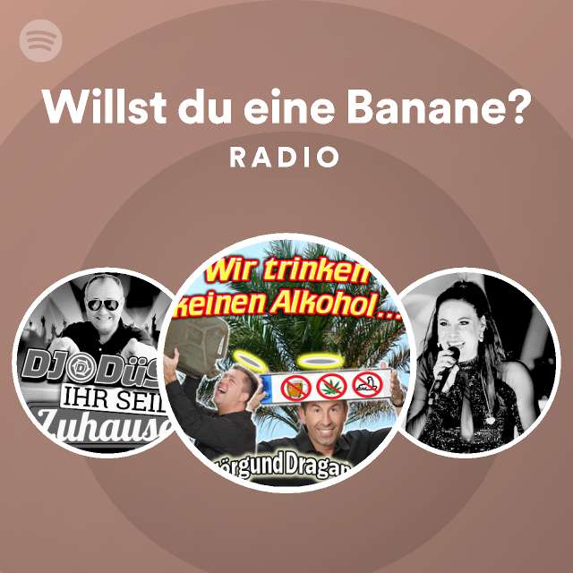 Willst du eine Banane? Radio playlist by Spotify Spotify