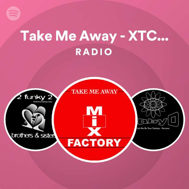 Take Me Away - XTC Come Hard Mix Radio - playlist by Spotify | Spotify