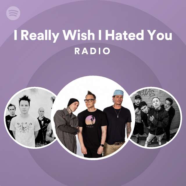 I Really Wish I Hated You Radio playlist by Spotify Spotify