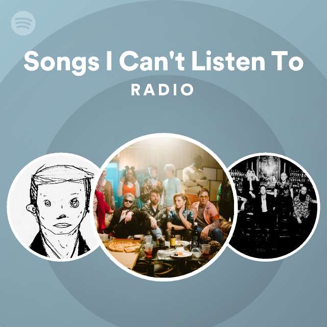Songs I Can't Listen To Radio playlist by Spotify Spotify