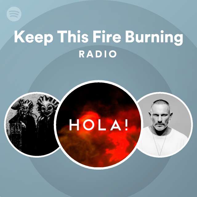 Keep This Fire Burning Radio playlist by Spotify Spotify