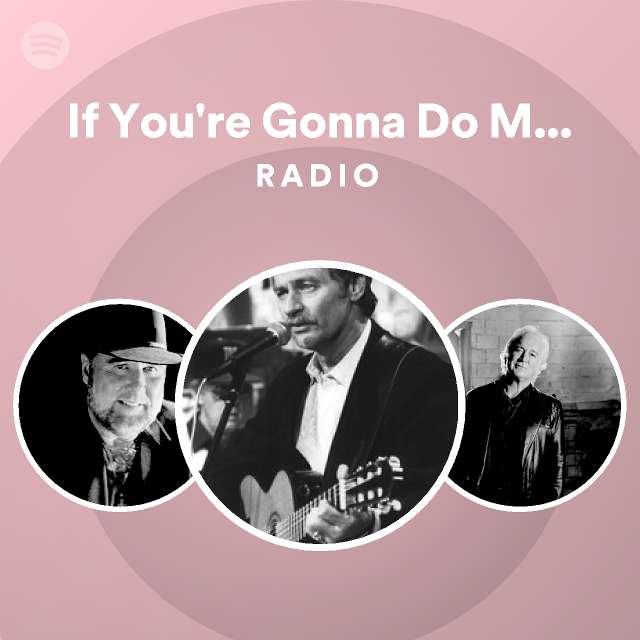 If Youre Gonna Do Me Wrong Do It Right Radio Playlist By Spotify