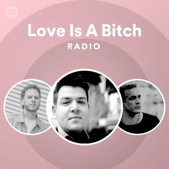 Love Is A Bitch Radio - playlist by Spotify | Spotify