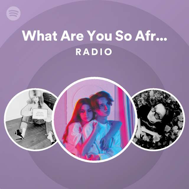 What Are You So Afraid Of Radio Playlist By Spotify Spotify