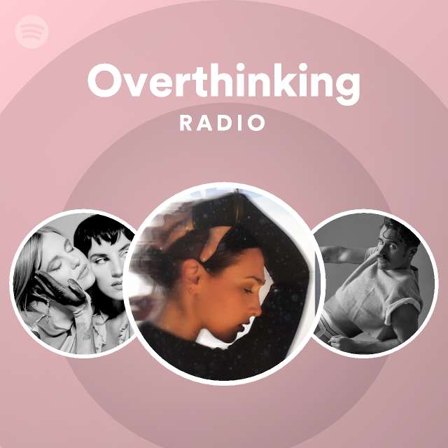 Overthinking Radio Playlist By Spotify Spotify