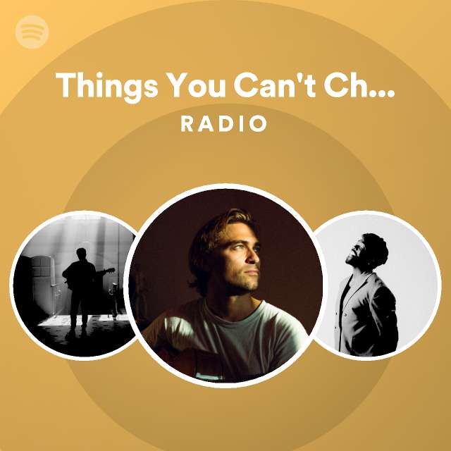 Things You Can't Change Radio - playlist by Spotify | Spotify