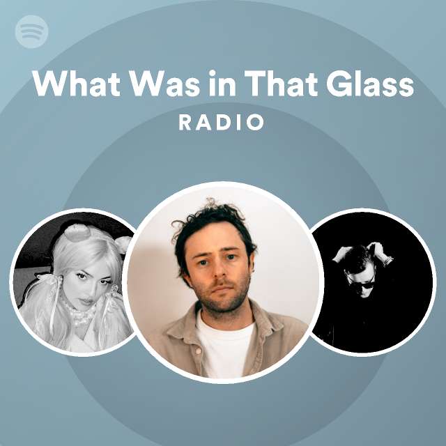 What Was In That Glass Radio Playlist By Spotify Spotify