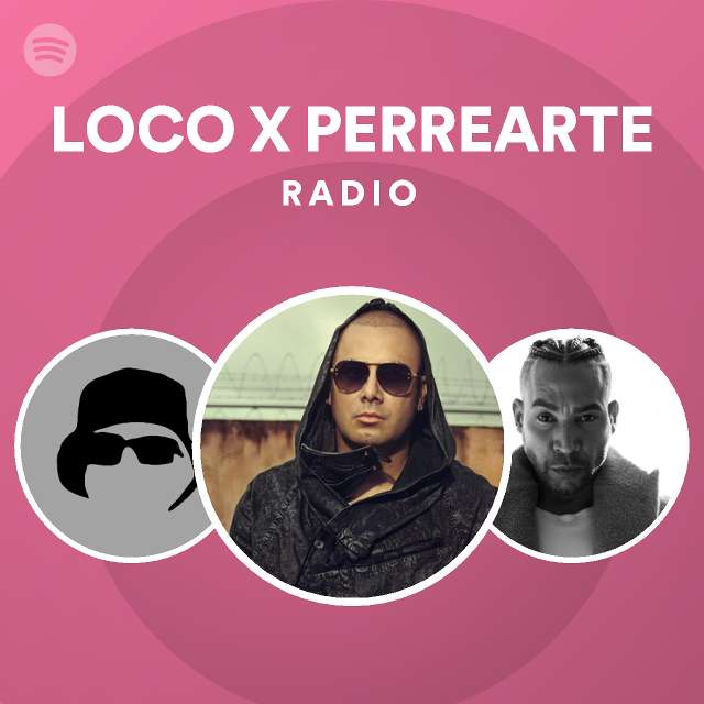 LOCO X PERREARTE Radio playlist by Spotify Spotify