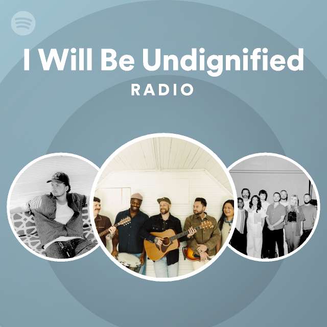 I Will Be Undignified Radio - playlist by Spotify | Spotify