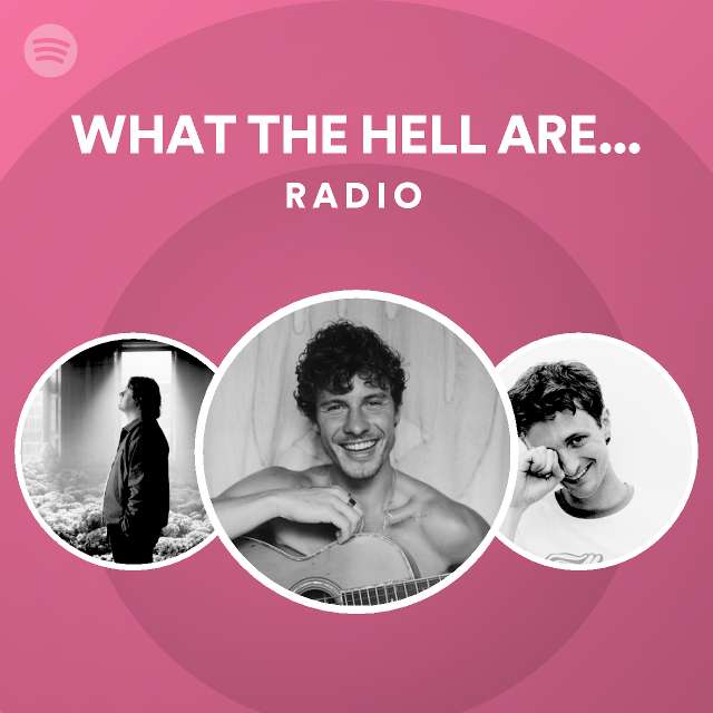 WHAT THE HELL ARE WE DYING FOR ? Radio playlist by Spotify Spotify