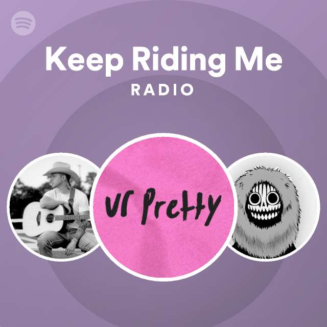 Keep Riding Me Radio playlist by Spotify Spotify