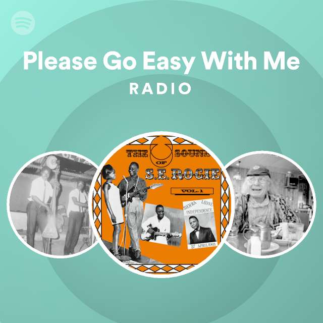 Please Go Easy With Me Radio playlist by Spotify Spotify