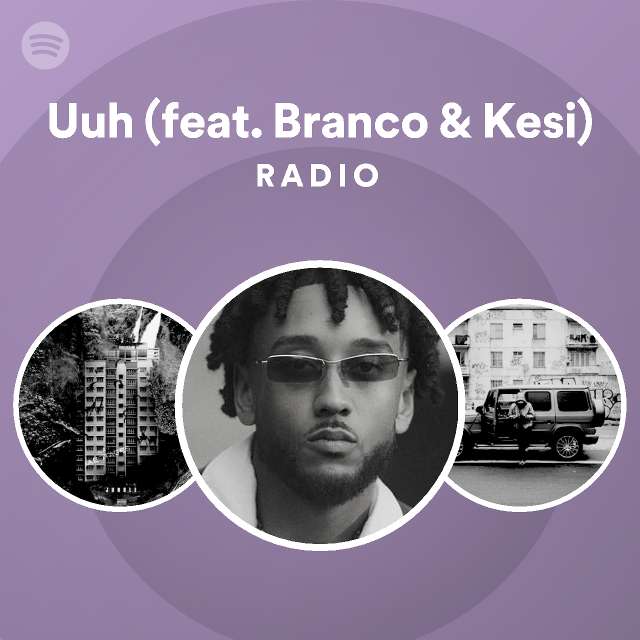 Uuh feat Branco Kesi Radio Playlist By Spotify Spotify