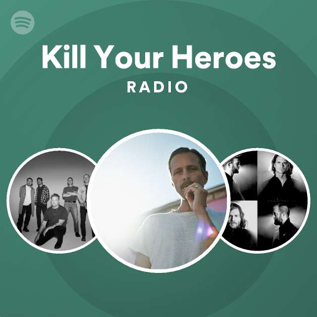Kill Your Heroes Radio playlist by Spotify Spotify