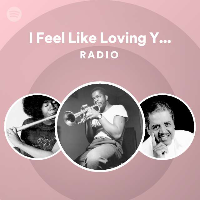 I Feel Like Loving You Today Radio - playlist by Spotify | Spotify