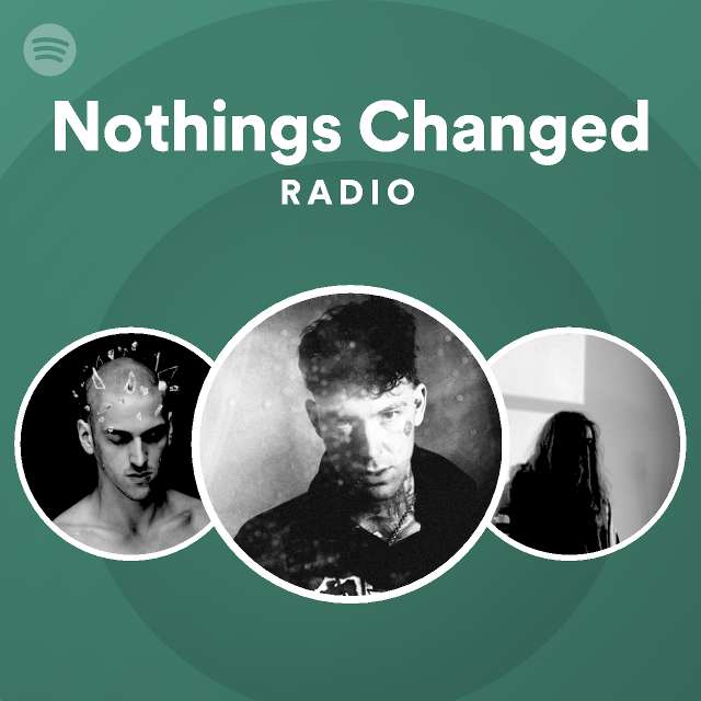 Nothings Changed Radio - playlist by Spotify | Spotify