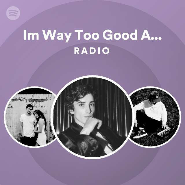 Im way too good at goodbyes radio playlist by spotify spotify