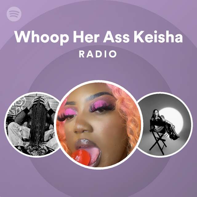 Whoop Her Ass Keisha Radio Playlist By Spotify Spotify