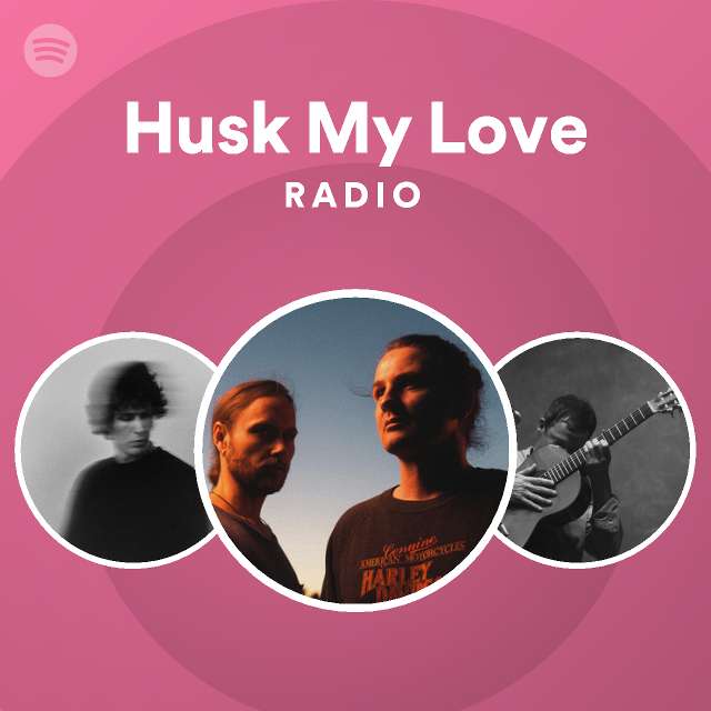 Husk My Love Radio - playlist by Spotify | Spotify