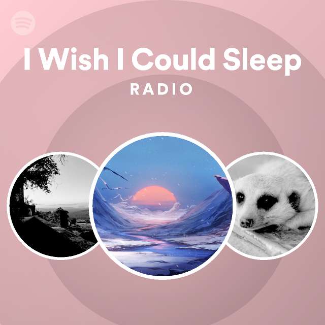 I Wish I Could Sleep Radio Playlist By Spotify Spotify