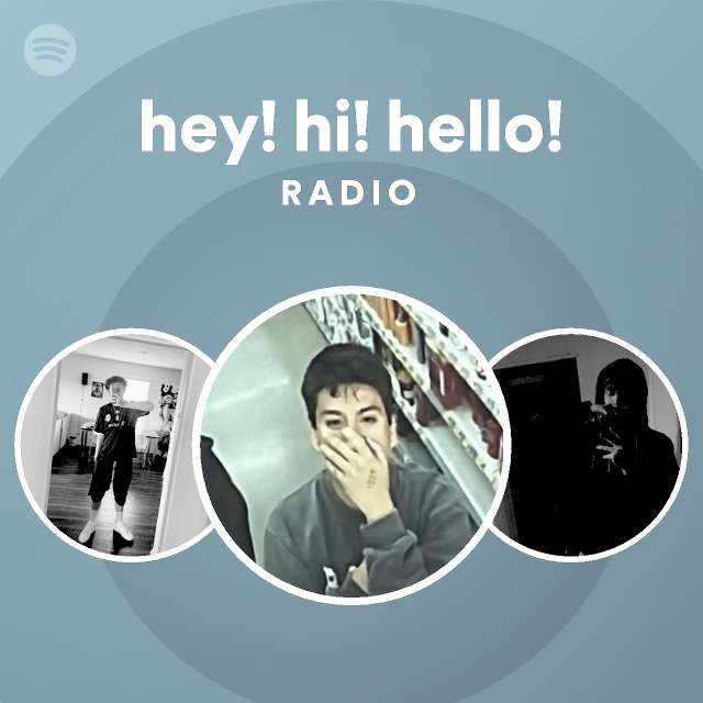hey! hi! hello! Radio | Spotify Playlist