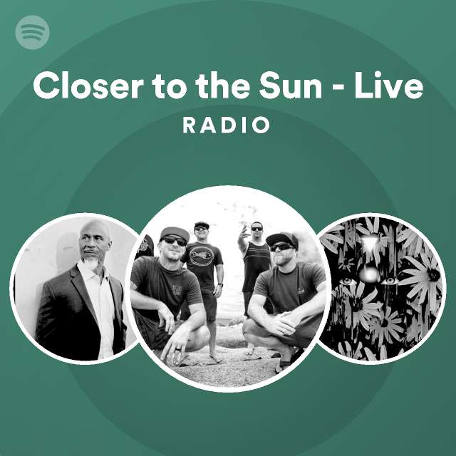 Closer to the Sun Live Radio playlist by Spotify Spotify