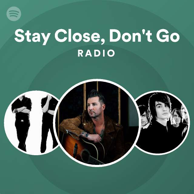 Stay Close, Don't Go Radio playlist by Spotify Spotify
