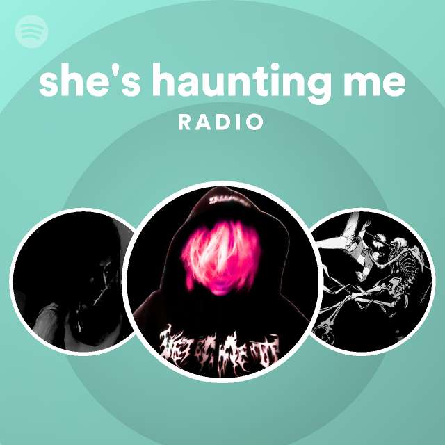she's haunting me Radio playlist by Spotify Spotify