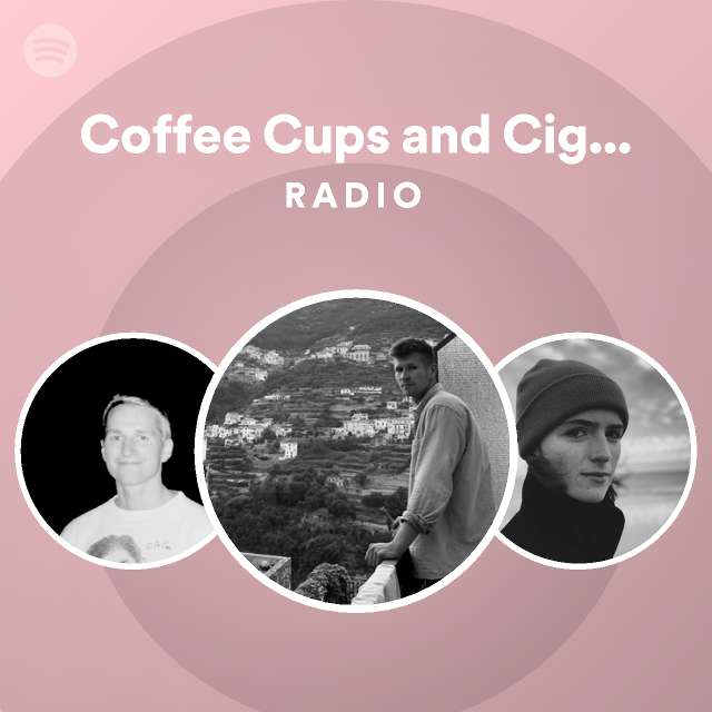 Coffee Cups and Cigarettes Radio playlist by Spotify Spotify
