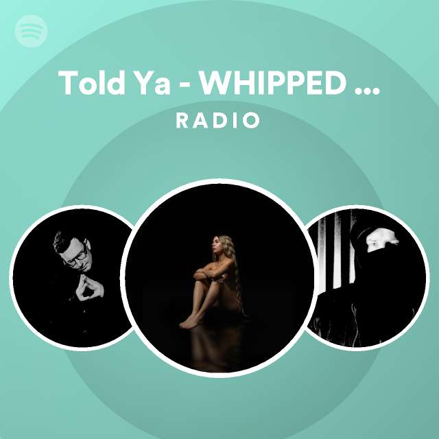 Told Ya - WHIPPED CREAM VIP MIX Radio - playlist by Spotify | Spotify
