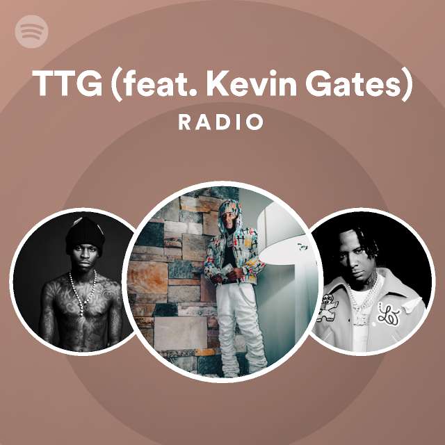 TTG (feat. Kevin Gates) Radio playlist by Spotify Spotify